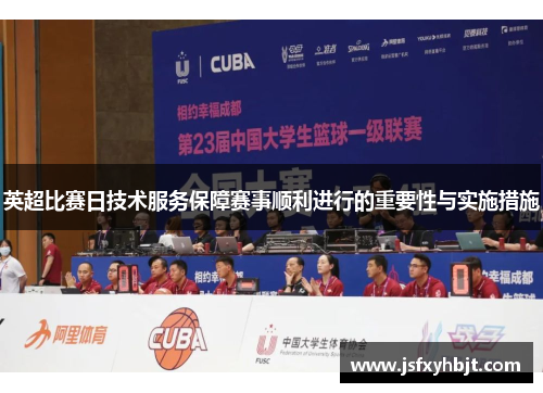 英超比赛日技术服务保障赛事顺利进行的重要性与实施措施